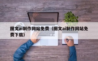 四川图文ai制作网站免费（图文ai制作网站免费下载）