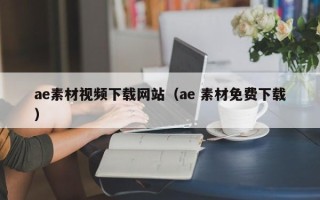 四川ae素材视频下载网站（ae 素材免费下载）