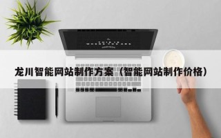 四川龙川智能网站制作方案（智能网站制作价格）